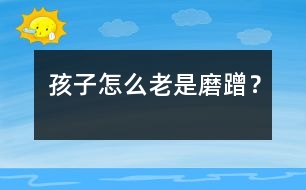 孩子怎么老是磨蹭？