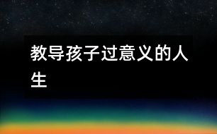 教導(dǎo)孩子過(guò)意義的人生
