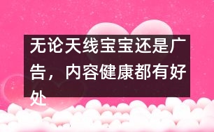 無論天線寶寶還是廣告，內容健康都有好處