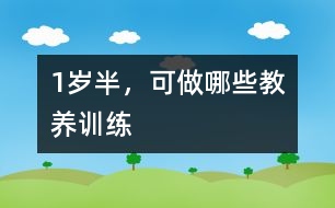 1歲半，可做哪些教養(yǎng)訓(xùn)練