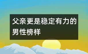 父親更是穩(wěn)定、有力的男性榜樣