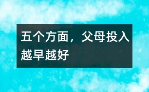 五個(gè)方面，父母投入越早越好