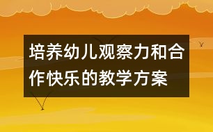 培養(yǎng)幼兒觀察力和合作快樂的教學方案