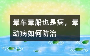 暈車、暈船也是病，暈動(dòng)病如何防治