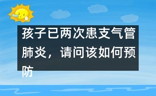 孩子已兩次患支氣管肺炎，請(qǐng)問(wèn)該如何預(yù)防