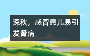 深秋，感冒患兒易引發(fā)腎病