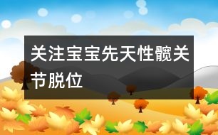 關注寶寶先天性髖關節(jié)脫位