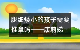 腿細(xì)、矮小的孩子需要推拿嗎――康莉娣回答