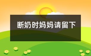 斷奶時媽媽請留下
