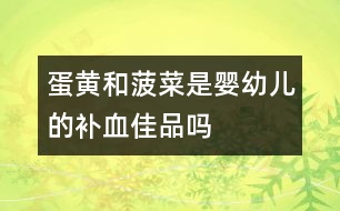 蛋黃和菠菜是嬰幼兒的補血佳品嗎