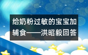 給奶粉過敏的寶寶加輔食――洪昭毅回答