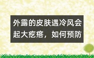 外露的皮膚遇冷風(fēng)會起大疙瘩，如何預(yù)防