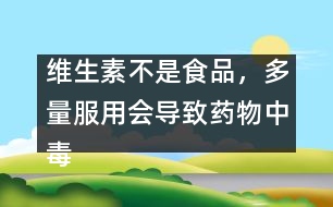 維生素不是食品，多量服用會(huì)導(dǎo)致藥物中毒