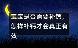 寶寶是否需要補(bǔ)鈣，怎樣補(bǔ)鈣才會(huì)真正有效