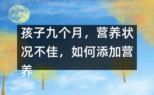 孩子九個月，營養(yǎng)狀況不佳，如何添加營養(yǎng)