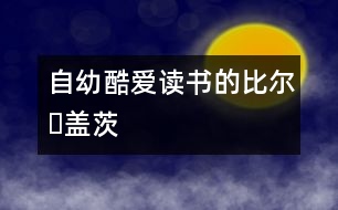 自幼酷愛(ài)讀書(shū)的比爾?蓋茨