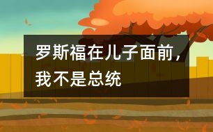 羅斯福：在兒子面前，我不是總統(tǒng)