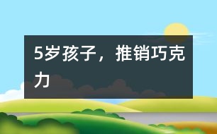 5歲孩子，推銷巧克力