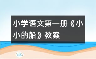 小學(xué)語文第一冊《小小的船》教案