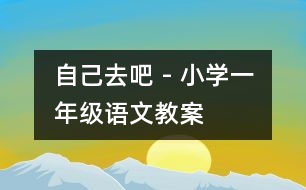 自己去吧 - 小學(xué)一年級(jí)語文教案