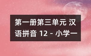 第一冊第三單元 漢語拼音 12 - 小學(xué)一年級語文教案