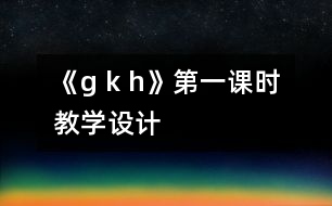 《g k h》第一課時(shí)教學(xué)設(shè)計(jì)