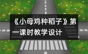 《小母雞種稻子》第一課時(shí)教學(xué)設(shè)計(jì)