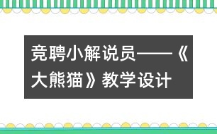 競聘小解說員――《大熊貓》教學設(shè)計