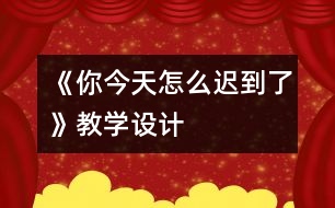 《你今天怎么遲到了》教學(xué)設(shè)計(jì)