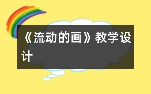 《流動的畫》教學(xué)設(shè)計