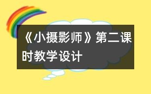 《小攝影師》第二課時(shí)教學(xué)設(shè)計(jì)