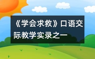 《學(xué)會(huì)求救》口語(yǔ)交際教學(xué)實(shí)錄之一