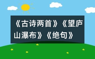 《古詩(shī)兩首》《望廬山瀑布》、《絕句》教學(xué)設(shè)計(jì)之二
