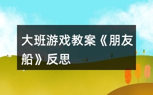 大班游戲教案《朋友船》反思