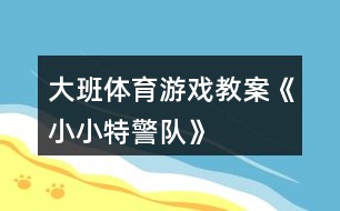 大班體育游戲教案《小小特警隊》