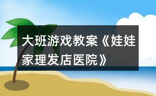 大班游戲教案《娃娃家、理發(fā)店、醫(yī)院》反思