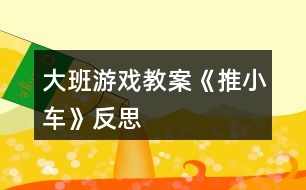 大班游戲教案《推小車》反思