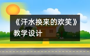 《汗水換來的歡笑》教學(xué)設(shè)計