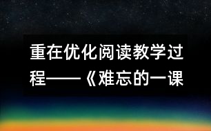 重在優(yōu)化閱讀教學(xué)過(guò)程――《難忘的一課》教學(xué)設(shè)想