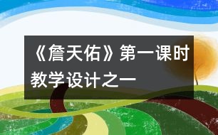 《詹天佑》第一課時教學(xué)設(shè)計之一