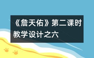 《詹天佑》第二課時教學(xué)設(shè)計之六