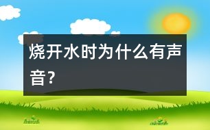 燒開水時為什么有聲音？