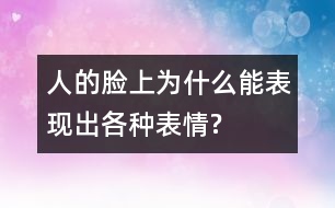 人的臉上為什么能表現(xiàn)出各種表情?