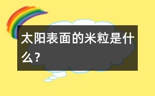 太陽(yáng)表面的“米粒”是什么？