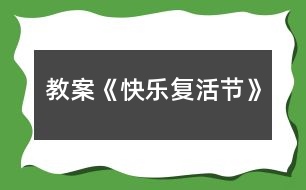 教案《快樂(lè)復(fù)活節(jié)》