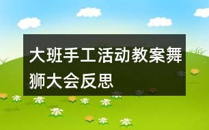 大班手工活動(dòng)教案舞獅大會(huì)反思