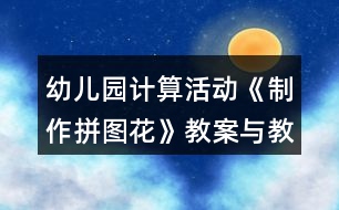 幼兒園計算活動《制作拼圖花》教案與教學(xué)反思