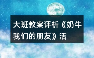 大班教案評析《奶?！覀兊呐笥选坊顒釉O(shè)計與反思