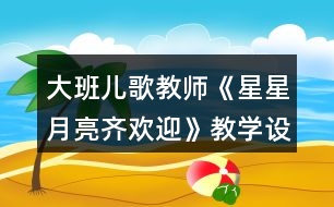 大班兒歌教師《星星月亮齊歡迎》教學(xué)設(shè)計(jì)