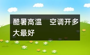 酷暑高溫　空調(diào)開多大最好